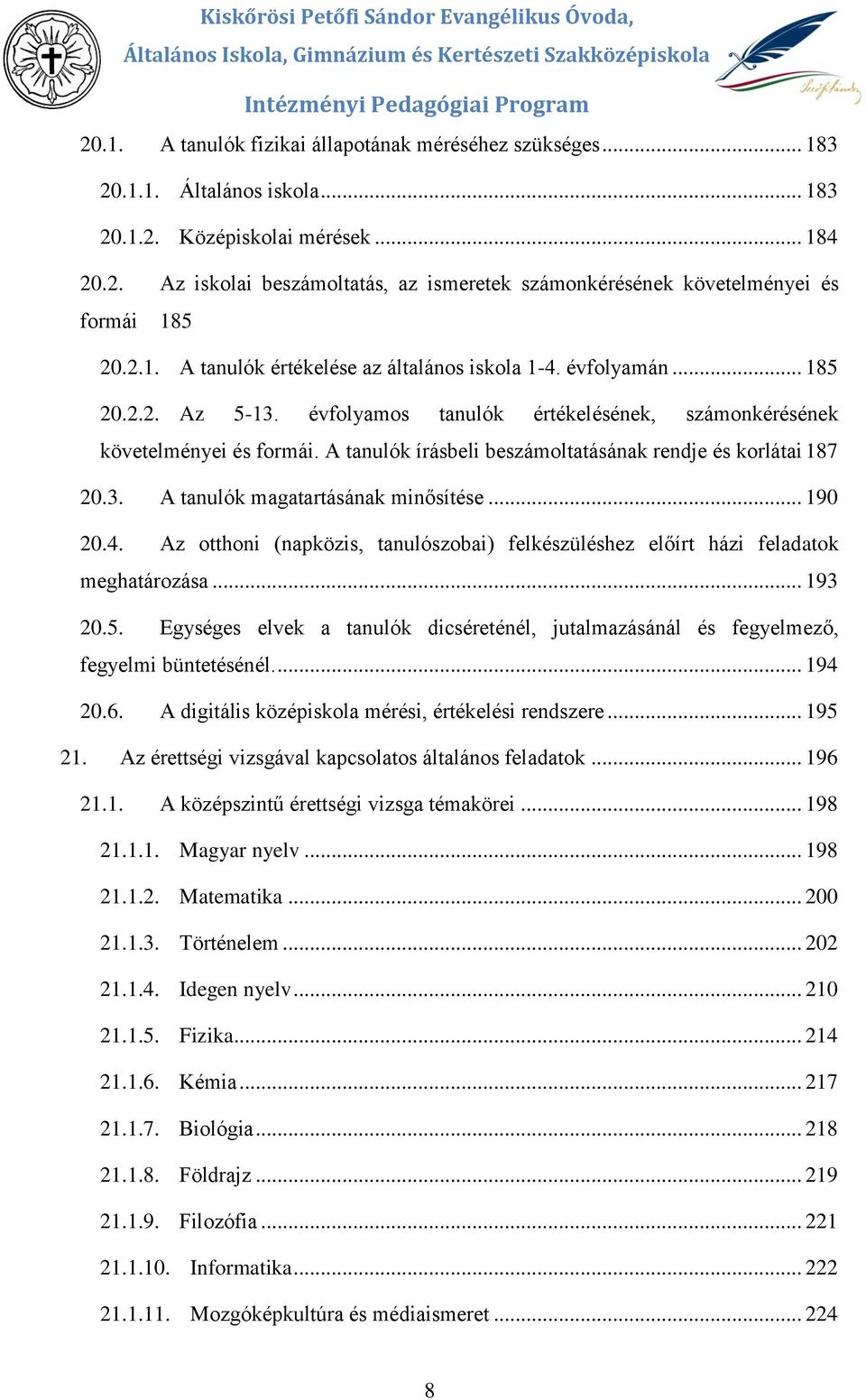 évflyams tanulók értékelésének, számnkérésének követelményei és frmái. A tanulók írásbeli beszámltatásának rendje és krlátai 187 20.3. A tanulók magatartásának minősítése... 190 20.4.