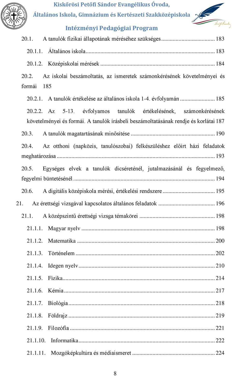 évflyams tanulók értékelésének, számnkérésének követelményei és frmái. A tanulók írásbeli beszámltatásának rendje és krlátai 187 20.3. A tanulók magatartásának minősítése... 190 20.4.