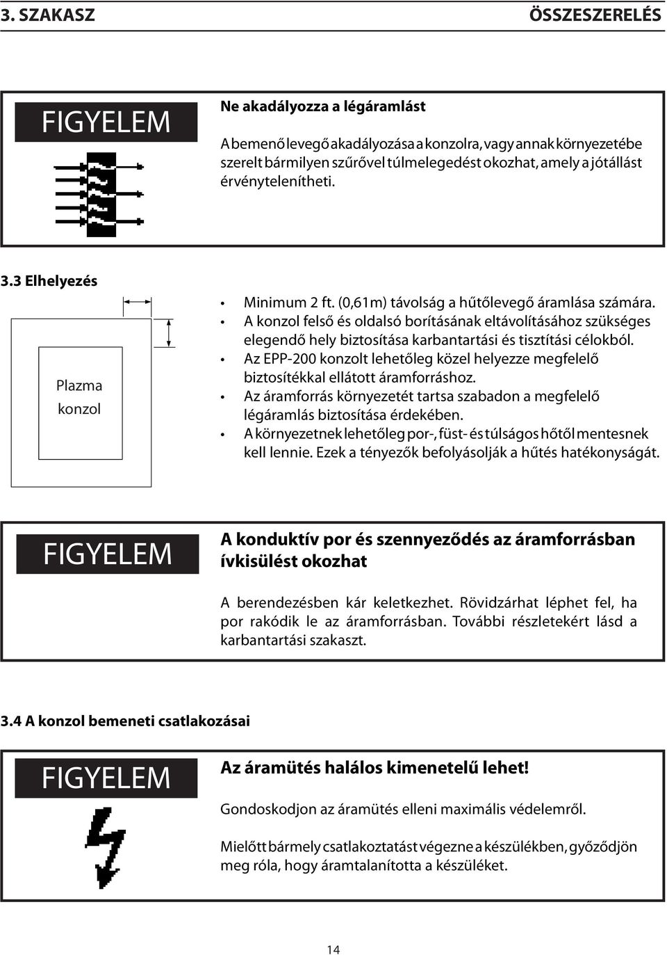 A konzol felső és oldalsó borításának eltávolításához szükséges elegendő hely biztosítása karbantartási és tisztítási célokból.