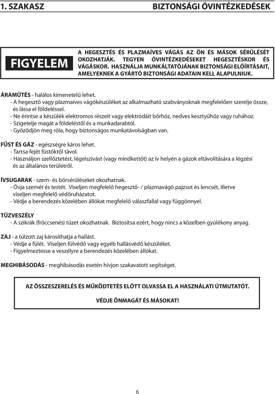 - A hegesztő vagy plazmaíves vágókészüléket az alkalmazható szabványoknak megfelelően szerelje össze, és lássa el földeléssel.