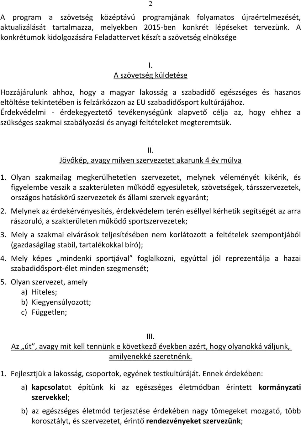 A szövetség küldetése Hozzájárulunk ahhoz, hogy a magyar lakosság a szabadidő egészséges és hasznos eltöltése tekintetében is felzárkózzon az EU szabadidősport kultúrájához.