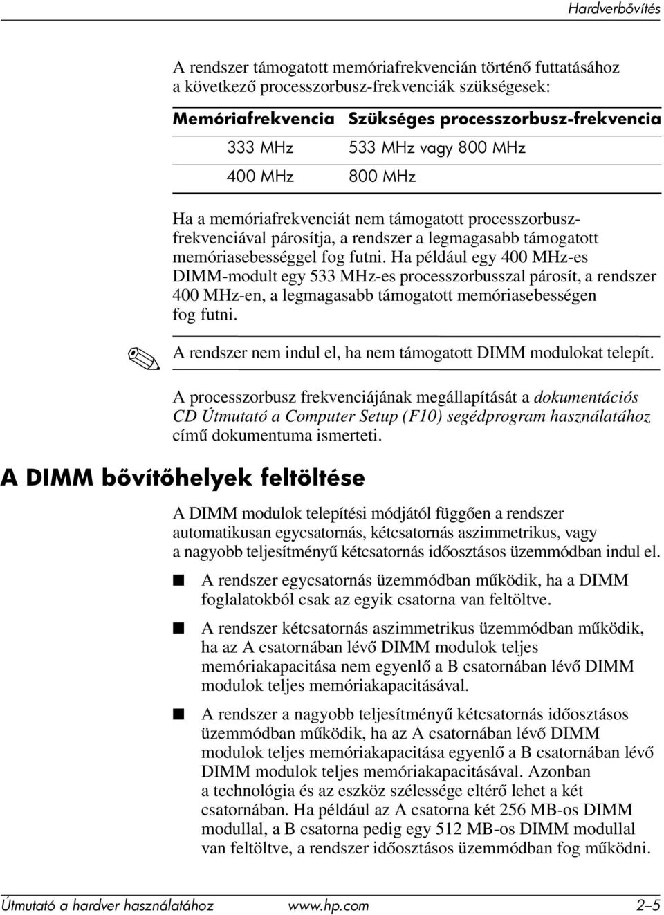 Ha például egy 400 MHz-es DIMM-modult egy 533 MHz-es processzorbusszal párosít, a rendszer 400 MHz-en, a legmagasabb támogatott memóriasebességen fog futni.