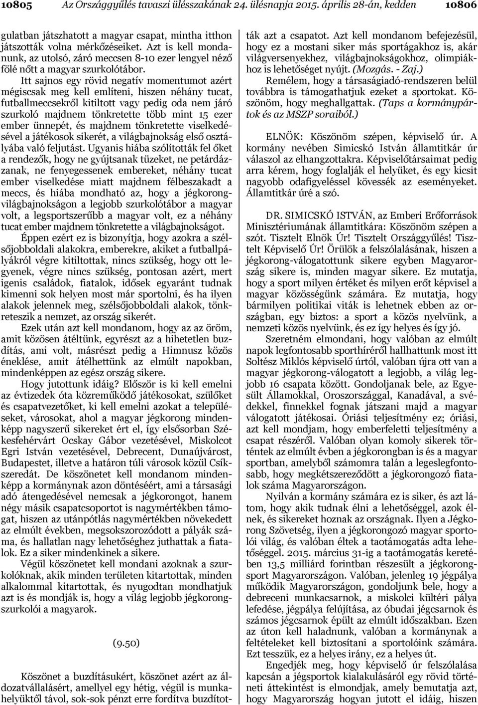 Itt sajnos egy rövid negatív momentumot azért mégiscsak meg kell említeni, hiszen néhány tucat, futballmeccsekről kitiltott vagy pedig oda nem járó szurkoló majdnem tönkretette több mint 15 ezer