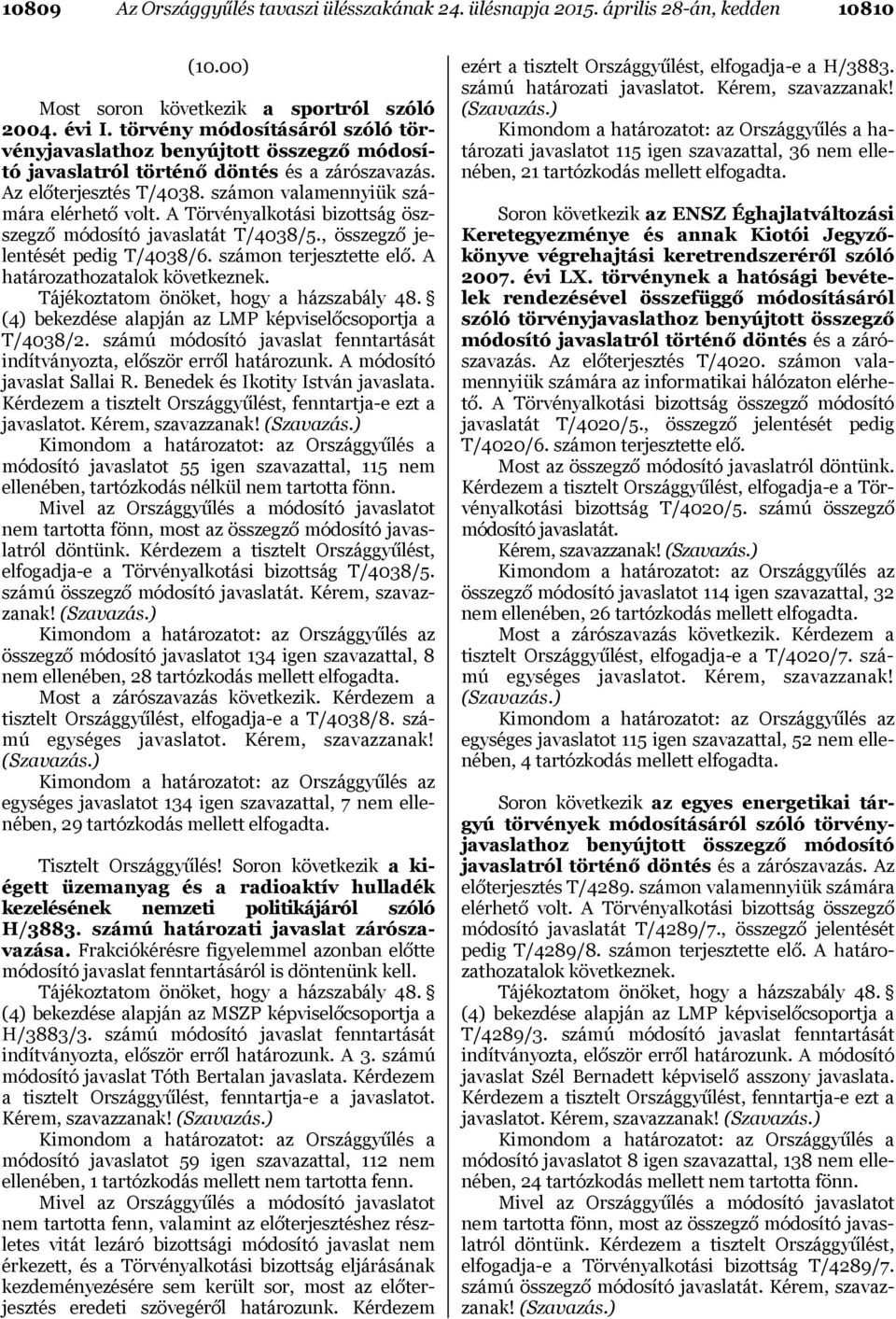 A Törvényalkotási bizottság öszszegző módosító javaslatát T/4038/5., összegző jelentését pedig T/4038/6. számon terjesztette elő. A határozathozatalok következnek.
