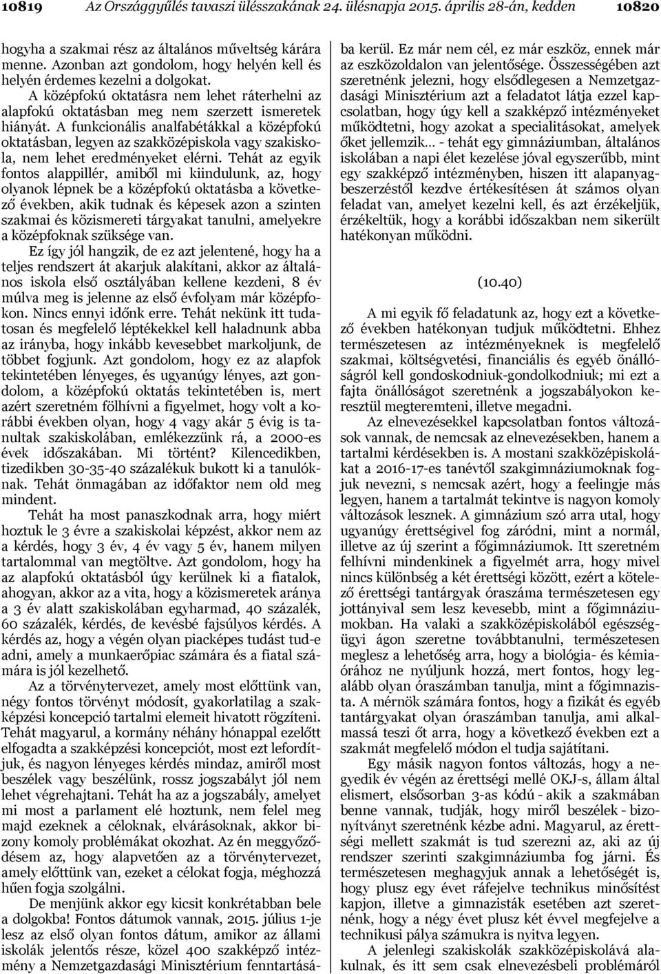 A funkcionális analfabétákkal a középfokú oktatásban, legyen az szakközépiskola vagy szakiskola, nem lehet eredményeket elérni.