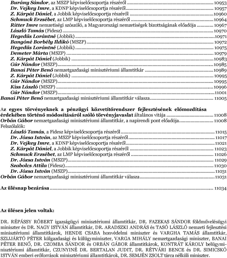 .. 10970 Hegedűs Lorántné (Jobbik)... 10971 Bangóné Borbély Ildikó (MSZP)... 10972 Hegedűs Lorántné (Jobbik)... 10975 Demeter Márta (MSZP)... 10979 Z. Kárpát Dániel (Jobbik)... 10983 Gúr Nándor (MSZP).