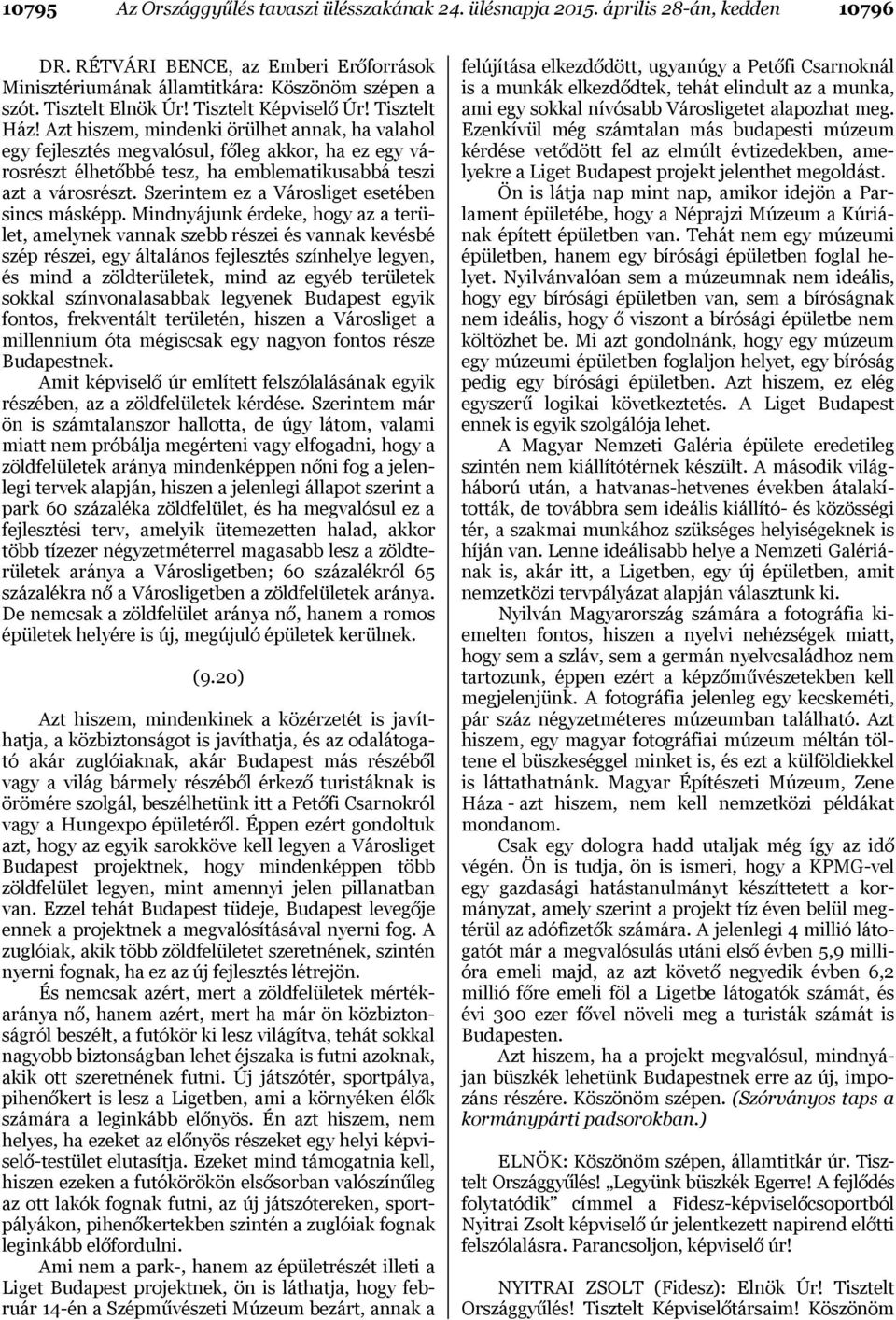 Azt hiszem, mindenki örülhet annak, ha valahol egy fejlesztés megvalósul, főleg akkor, ha ez egy városrészt élhetőbbé tesz, ha emblematikusabbá teszi azt a városrészt.