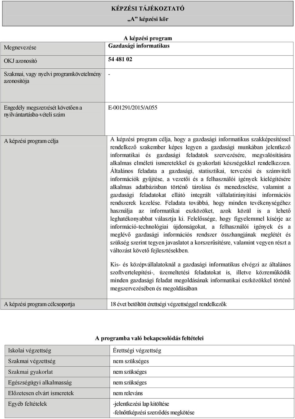 jelentkező informatikai és gazdasági feladatok szervezésére, megvalósítására alkalmas elméleti ismeretekkel és gyakorlati készségekkel rendelkezzen.