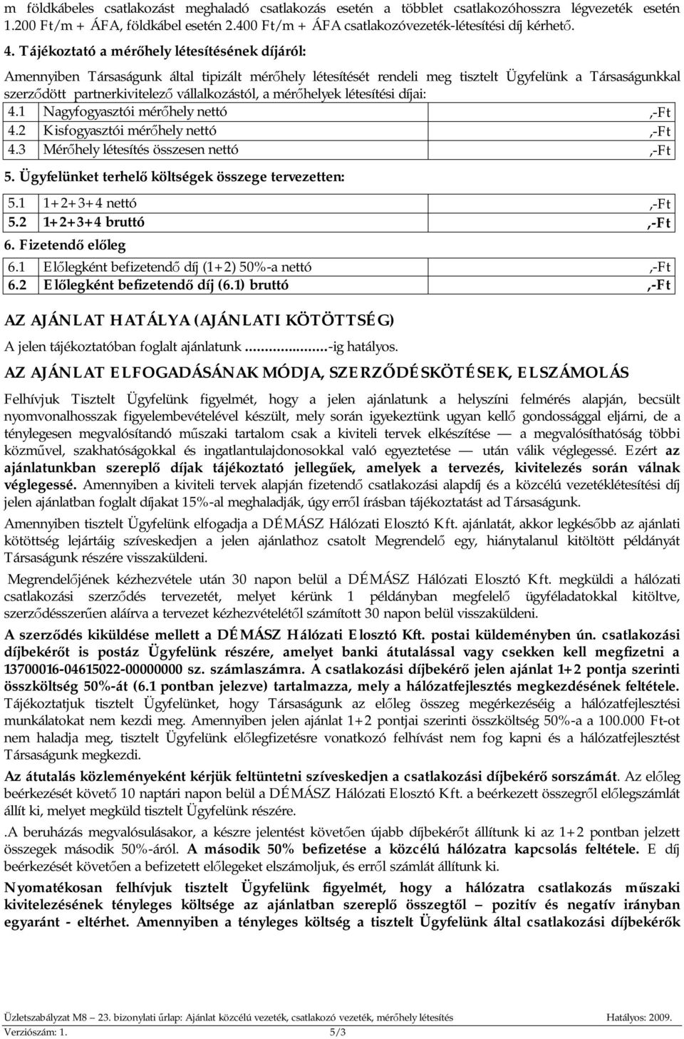 mérőhelyek létesítési díjai: 4.1 Nagyfogyasztói mérőhely nettó,-ft 4.2 Kisfogyasztói mérőhely nettó,-ft 4.3 Mérőhely létesítés összesen nettó,-ft 5.