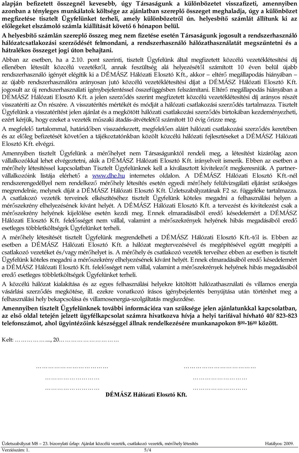 A helyesbítő számlán szereplő összeg meg nem fizetése esetén Társaságunk jogosult a rendszerhasználó hálózatcsatlakozási szerződését felmondani, a rendszerhasználó hálózathasználatát megszűntetni és