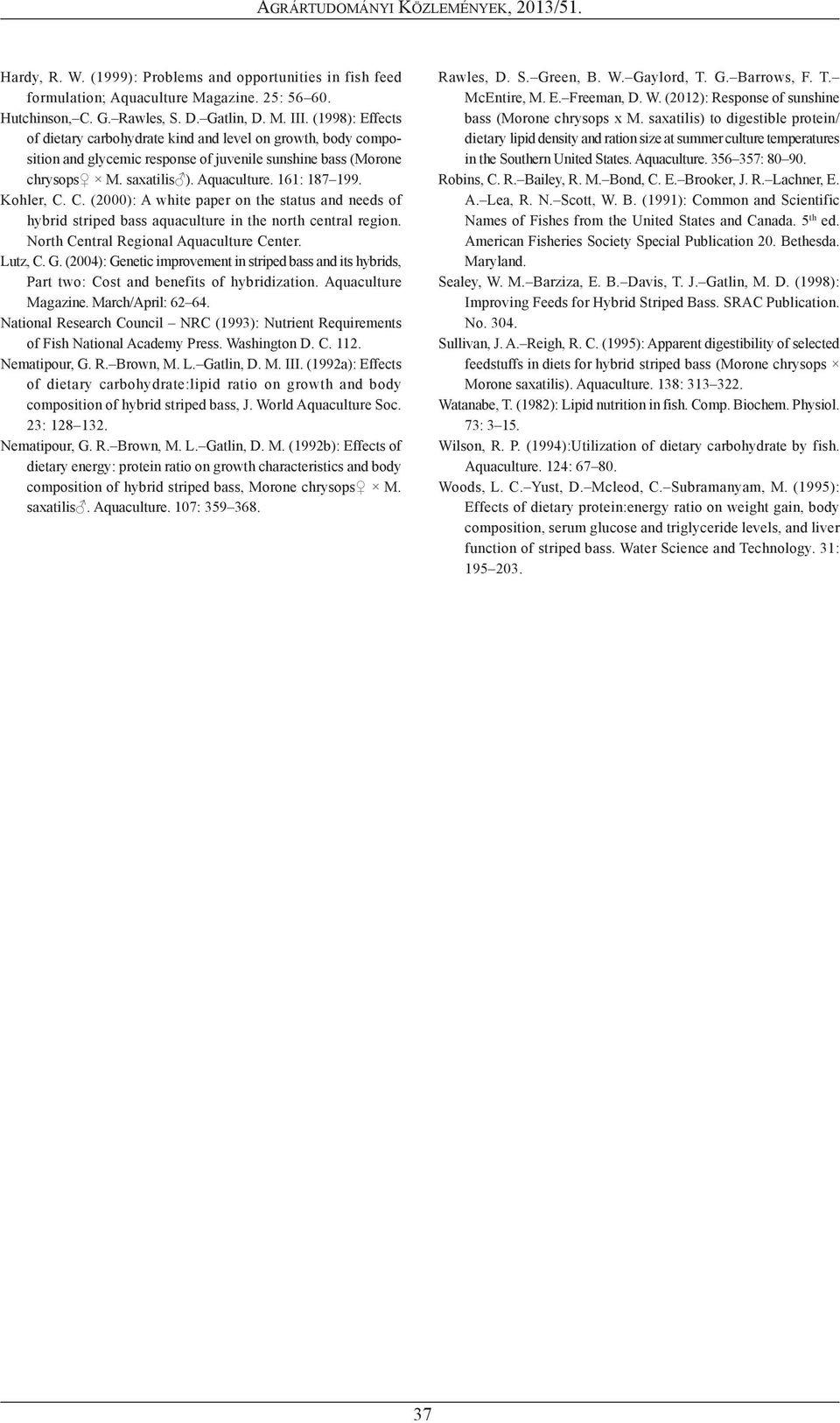 Kohler, C. C. (2000): A white paper on the status and needs of hybrid striped bass aquaculture in the north central region. North Central Regional Aquaculture Center. Lutz, C. G.