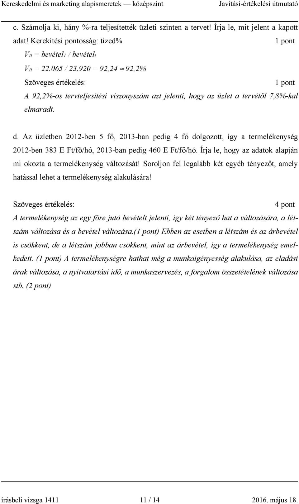 Az üzletben 2012-ben 5 fő, 2013-ban pedig 4 fő dolgozott, így a termelékenység 2012-ben 383 E Ft/fő/hó, 2013-ban pedig 460 E Ft/fő/hó.