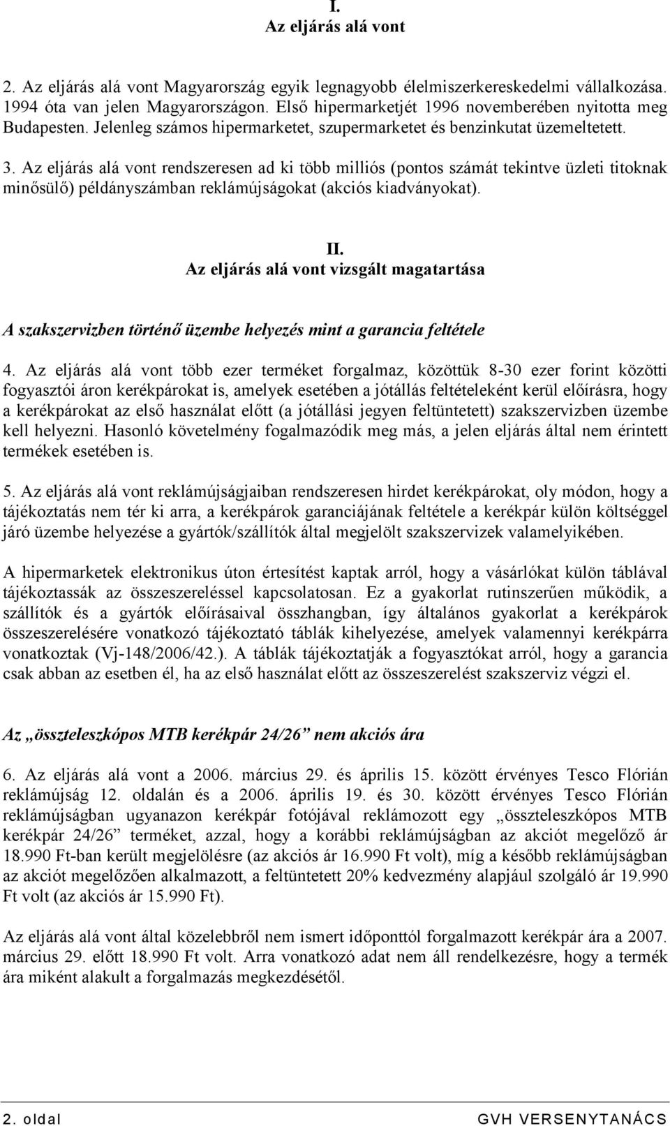 Az eljárás alá vont rendszeresen ad ki több milliós (pontos számát tekintve üzleti titoknak minősülő) példányszámban reklámújságokat (akciós kiadványokat). II.