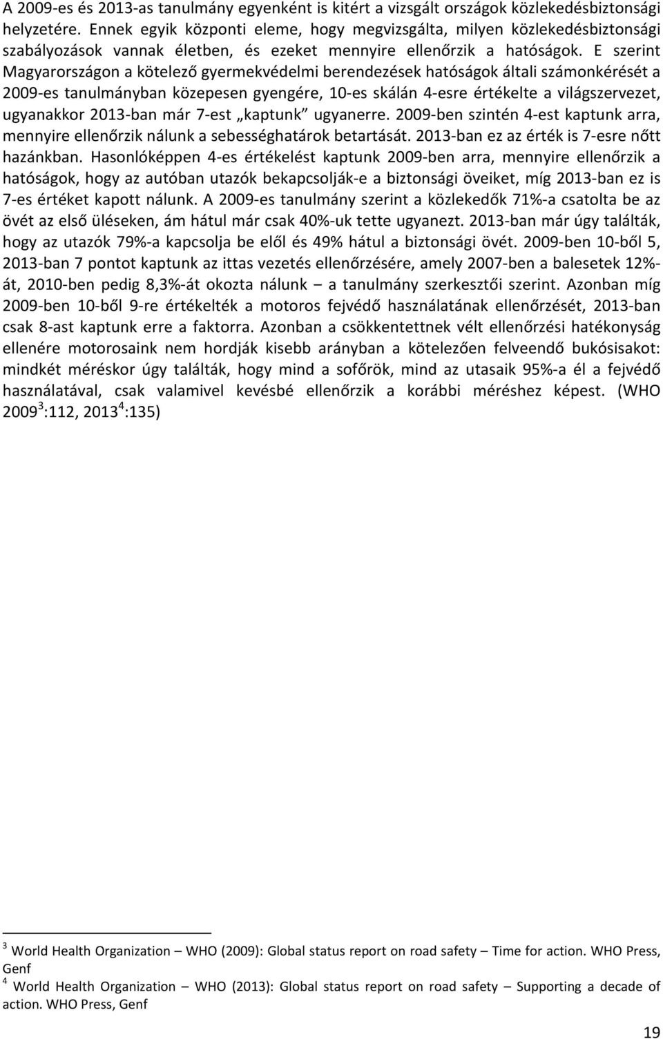 E szerint Magyarországon a kötelező gyermekvédelmi berendezések hatóságok általi számonkérését a 2009-es tanulmányban közepesen gyengére, 10-es skálán 4-esre értékelte a világszervezet, ugyanakkor