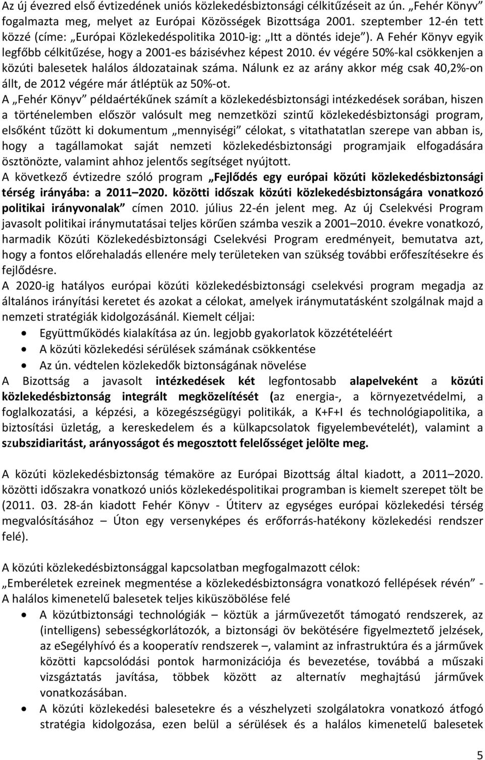 év végére 50%-kal csökkenjen a közúti balesetek halálos áldozatainak száma. Nálunk ez az arány akkor még csak 40,2%-on állt, de 2012 végére már átléptük az 50%-ot.