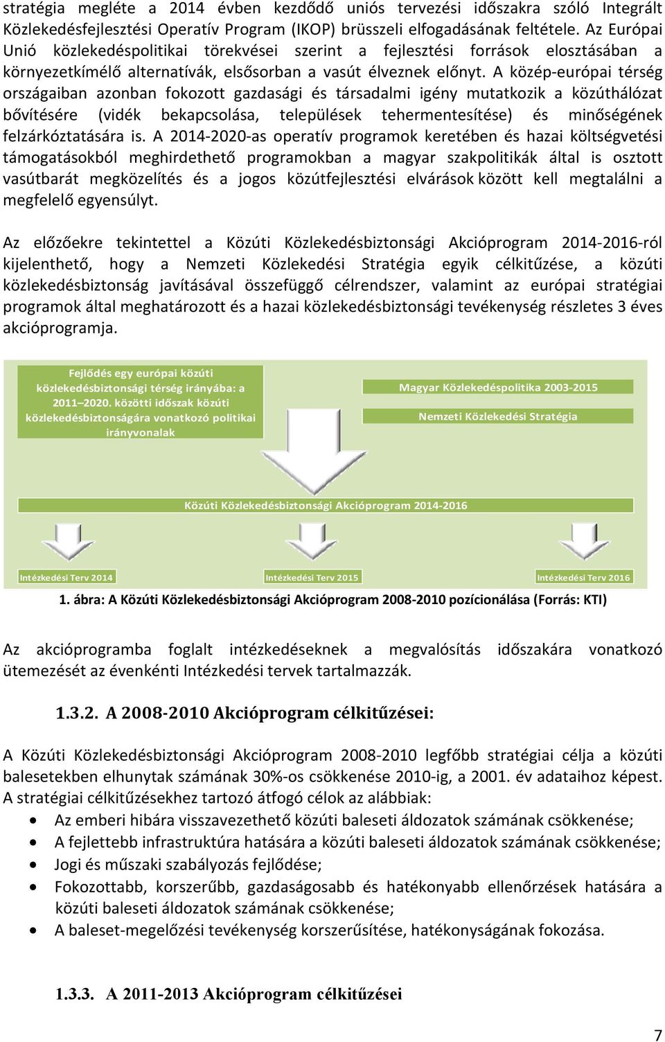 A közép-európai térség országaiban azonban fokozott gazdasági és társadalmi igény mutatkozik a közúthálózat bővítésére (vidék bekapcsolása, települések tehermentesítése) és minőségének