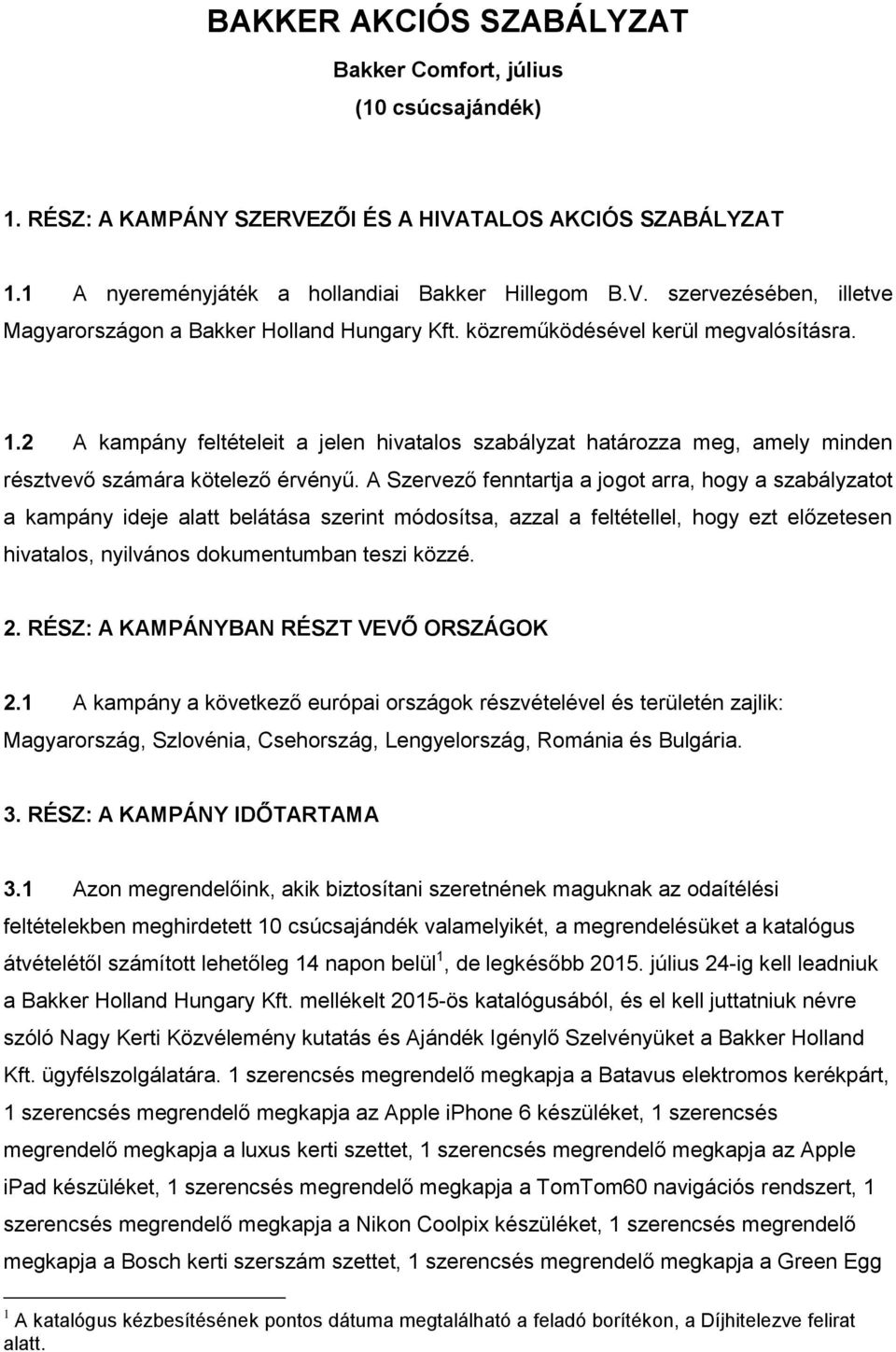 A Szervező fenntartja a jogot arra, hogy a szabályzatot a kampány ideje alatt belátása szerint módosítsa, azzal a feltétellel, hogy ezt előzetesen hivatalos, nyilvános dokumentumban teszi közzé. 2.