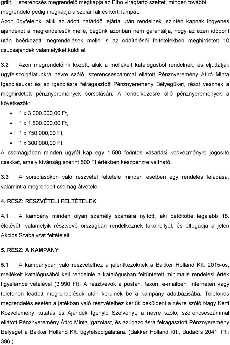 megrendelések mellé is az odaítéléséi feltételekben meghirdetett 10 csúcsajándék valamelyikét küldi el. 3.