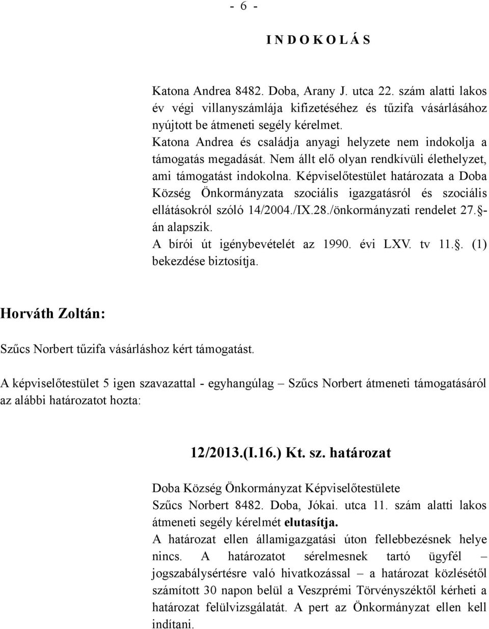 Képviselőtestület határozata a Doba Község Önkormányzata szociális igazgatásról és szociális ellátásokról szóló 14/2004./IX.28./önkormányzati rendelet 27. - án alapszik.