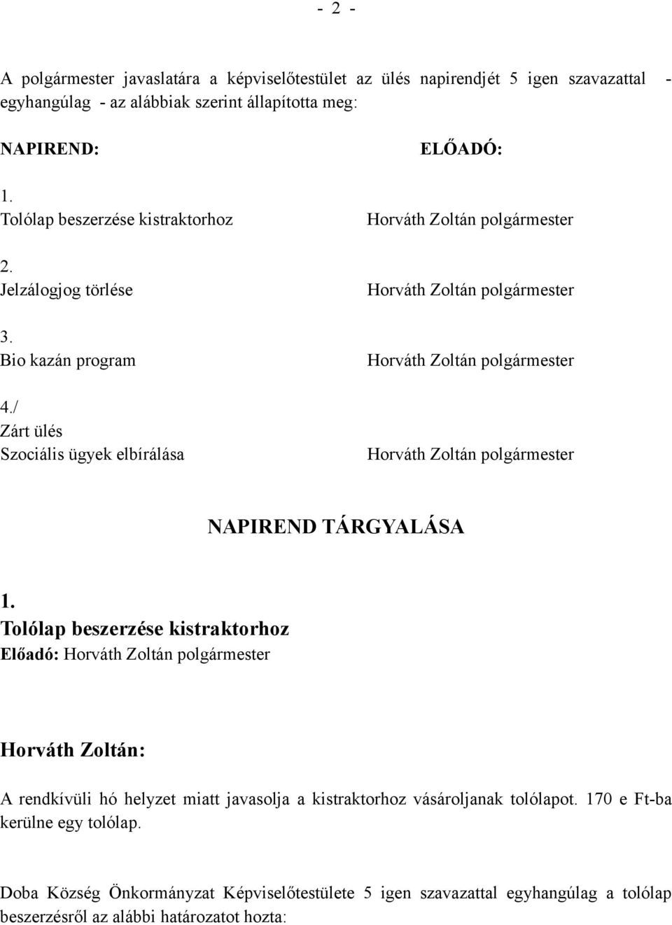 / Zárt ülés Szociális ügyek elbírálása ELŐADÓ: Horváth Zoltán polgármester Horváth Zoltán polgármester Horváth Zoltán polgármester Horváth Zoltán polgármester NAPIREND