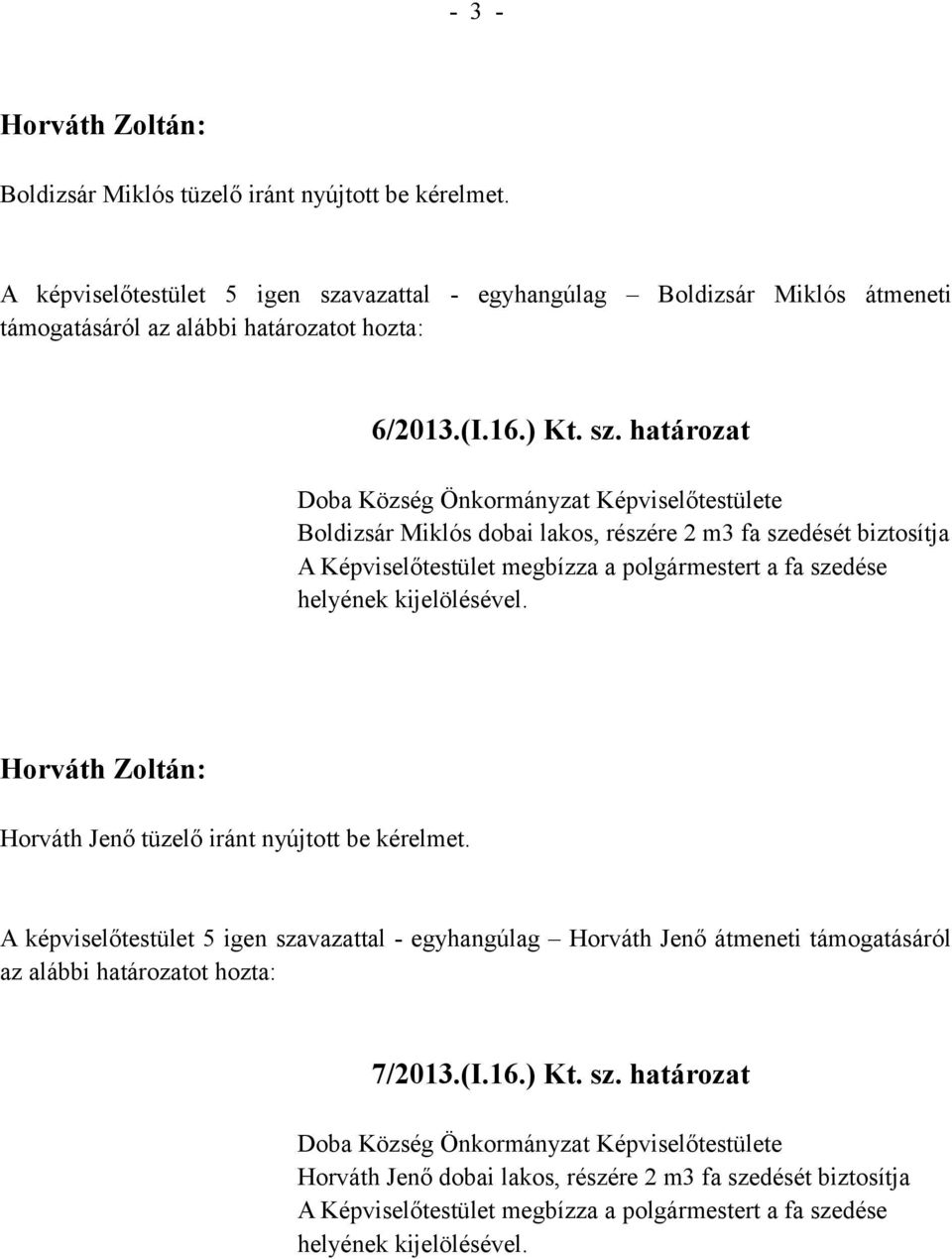 vazattal - egyhangúlag Boldizsár Miklós átmeneti támogatásáról az alábbi határozatot hozta: 6/2013.(I.16.) Kt. sz.