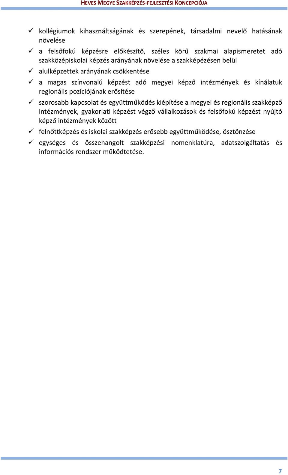 szorosabb kapcsolat és együttműködés kiépítése a megyei és regionális szakképző intézmények, gyakorlati képzést végző vállalkozások és felsőfokú képzést nyújtó képző intézmények