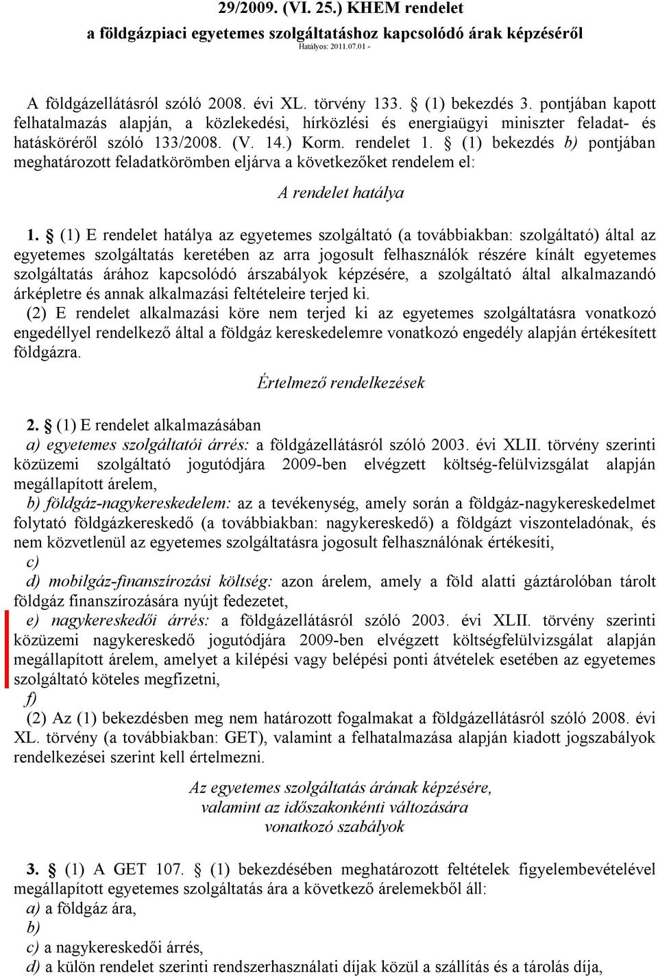 (1) bekezdés b) pontjában meghatározott feladatkörömben eljárva a következőket rendelem el: A rendelet hatálya 1.