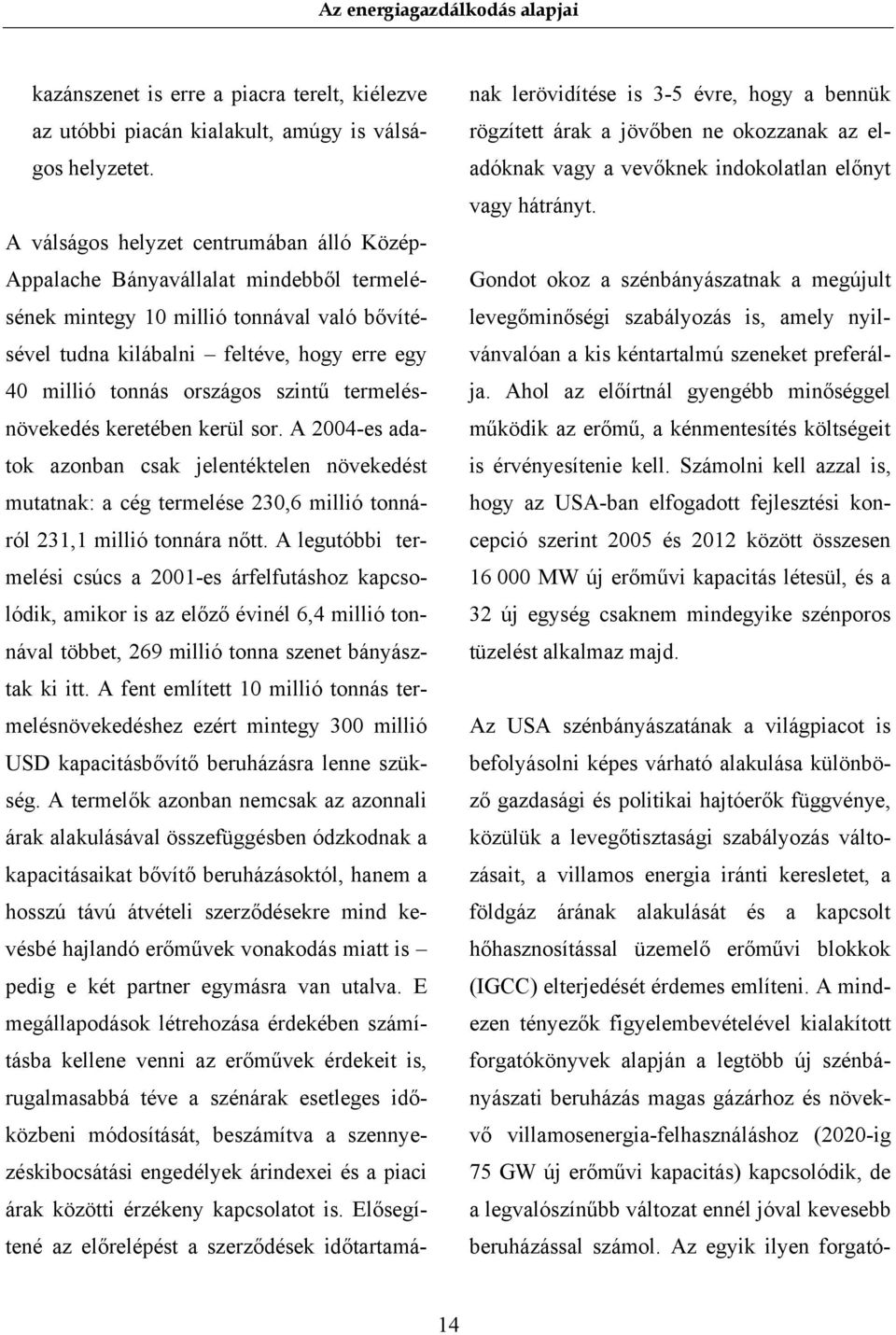 szintű termelésnövekedés keretében kerül sor. A 2004-es adatok azonban csak jelentéktelen növekedést mutatnak: a cég termelése 23 millió tonnáról 231,1 millió tonnára nőtt.