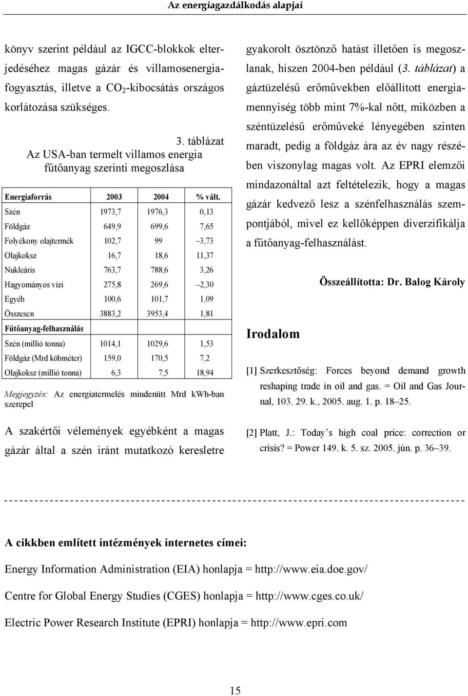 Szén 1973,7 1976,3 3 Földgáz 649,9 699,6 7,65 Folyékony olajtermék 102,7 99 3,73 Olajkoksz 16,7 18,6 11,37 Nukleáris 763,7 788,6 3,26 Hagyományos vízi 275,8 269,6 2,30 Egyéb 10 101,7 1,09 Összesen