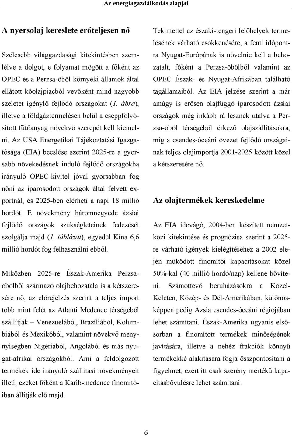 Az USA Energetikai Tájékoztatási Igazgatósága (EIA) becslése szerint 2025-re a gyorsabb növekedésnek induló fejlődő országokba irányuló OPEC-kivitel jóval gyorsabban fog nőni az iparosodott országok