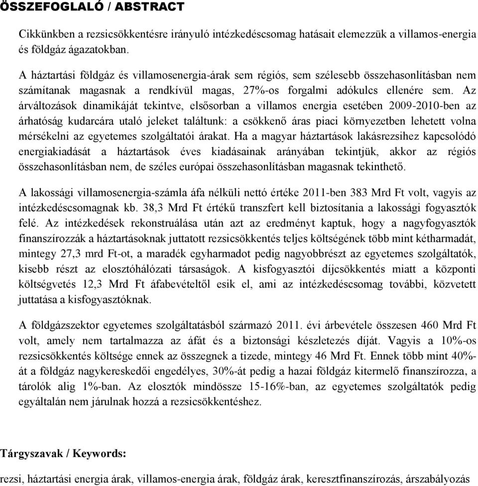 Az árváltozások dinamikáját tekintve, elsősorban a villamos energia esetében 2009-2010-ben az árhatóság kudarcára utaló jeleket találtunk: a csökkenő áras piaci környezetben lehetett volna mérsékelni