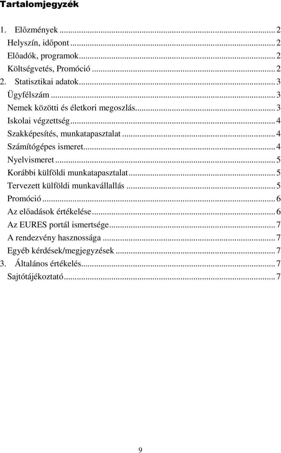 .. 4 Nyelvismeret... 5 Korábbi külföldi munkatapasztalat... 5 Tervezett külföldi munkavállallás... 5 Promóció... 6 Az előadások értékelése.