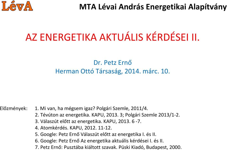 KAPU, 2013. 6 7. 4. Atomkérdés. KAPU, 2012. 11 12. 5. Google: Petz Ernő Válaszút előtt az energetika I. és II. 6. Google: Petz Ernő Az energetika aktuális kérdései I.