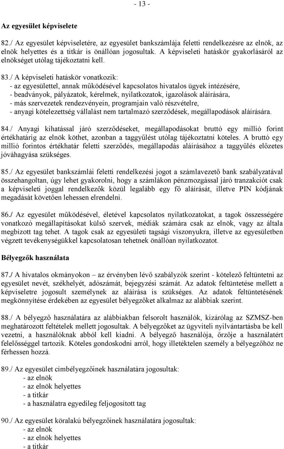 / A képviseleti hatáskör vonatkozik: - az egyesülettel, annak működésével kapcsolatos hivatalos ügyek intézésére, - beadványok, pályázatok, kérelmek, nyilatkozatok, igazolások aláírására, - más