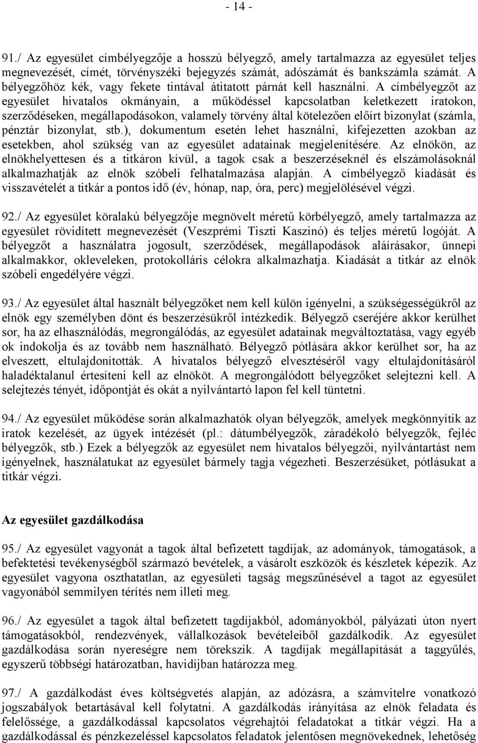 A címbélyegzőt az egyesület hivatalos okmányain, a működéssel kapcsolatban keletkezett iratokon, szerződéseken, megállapodásokon, valamely törvény által kötelezően előírt bizonylat (számla, pénztár