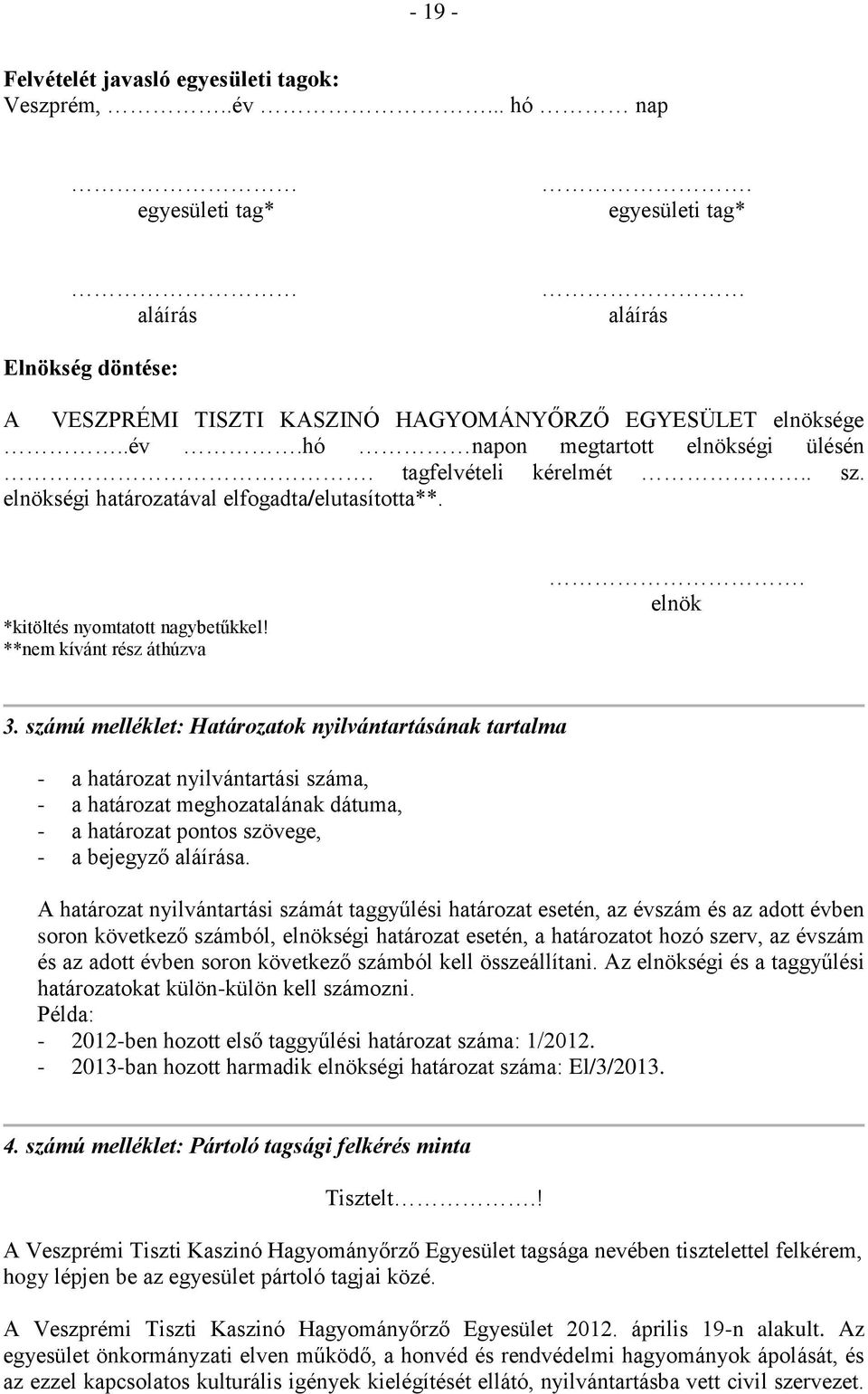 számú melléklet: Határozatok nyilvántartásának tartalma - a határozat nyilvántartási száma, - a határozat meghozatalának dátuma, - a határozat pontos szövege, - a bejegyző aláírása.