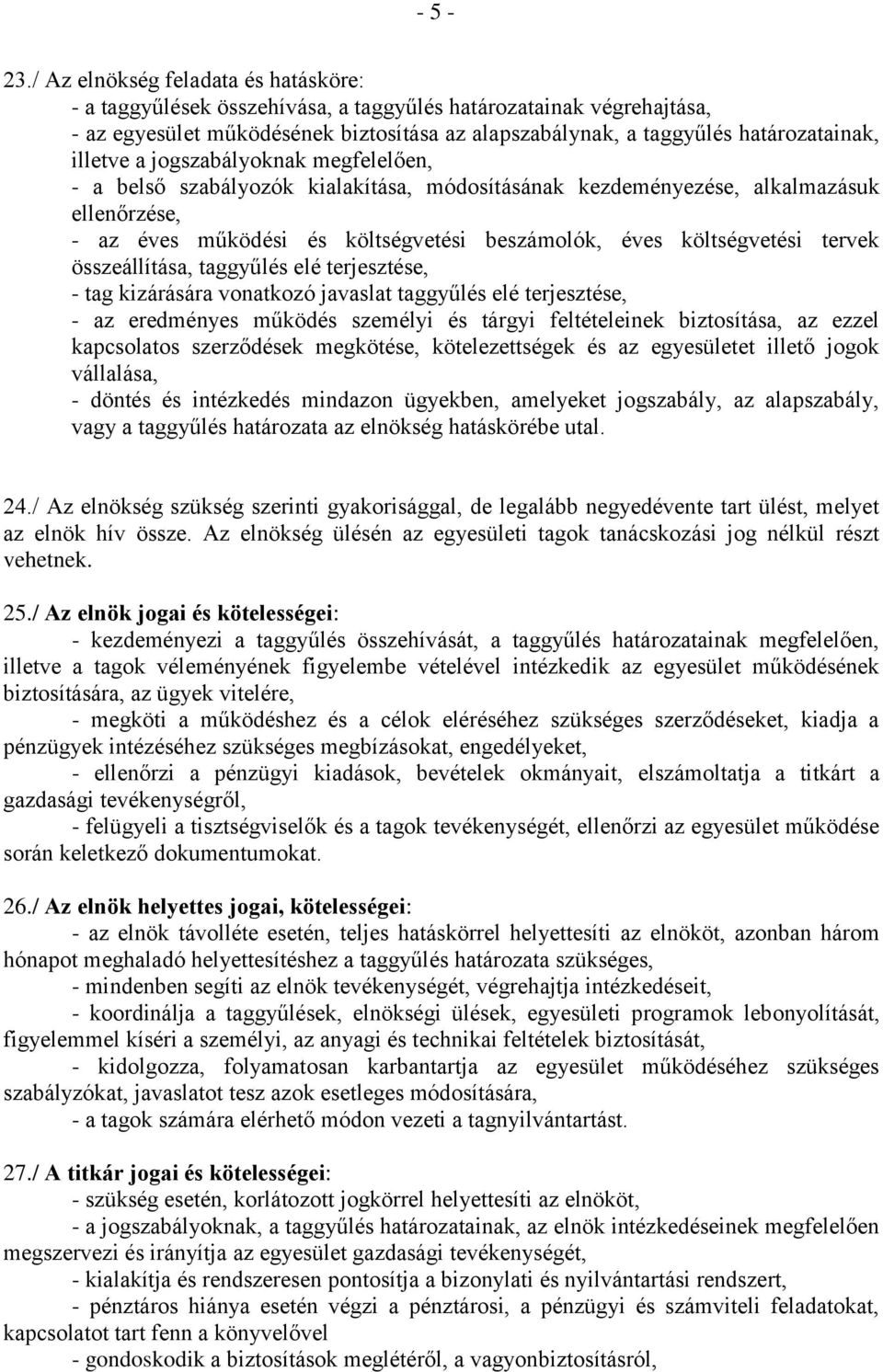 illetve a jogszabályoknak megfelelően, - a belső szabályozók kialakítása, módosításának kezdeményezése, alkalmazásuk ellenőrzése, - az éves működési és költségvetési beszámolók, éves költségvetési