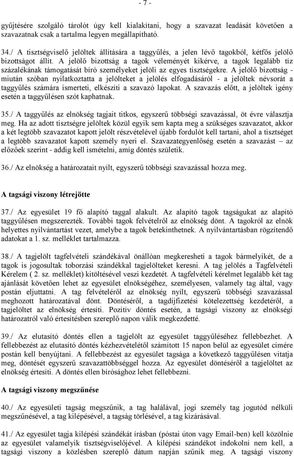 A jelölő bizottság a tagok véleményét kikérve, a tagok legalább tíz százalékának támogatását bíró személyeket jelöli az egyes tisztségekre.