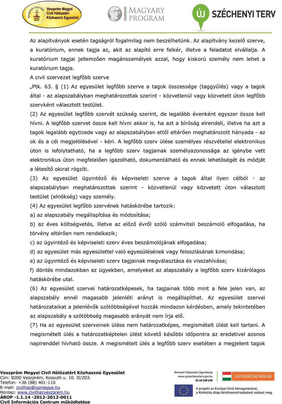 (1) Az egyesület legfőbb szerve a tagok összessége (taggyűlés) vagy a tagok által - az alapszabályban meghatározottak szerint - közvetlenül vagy közvetett úton legfőbb szervként választott testület.