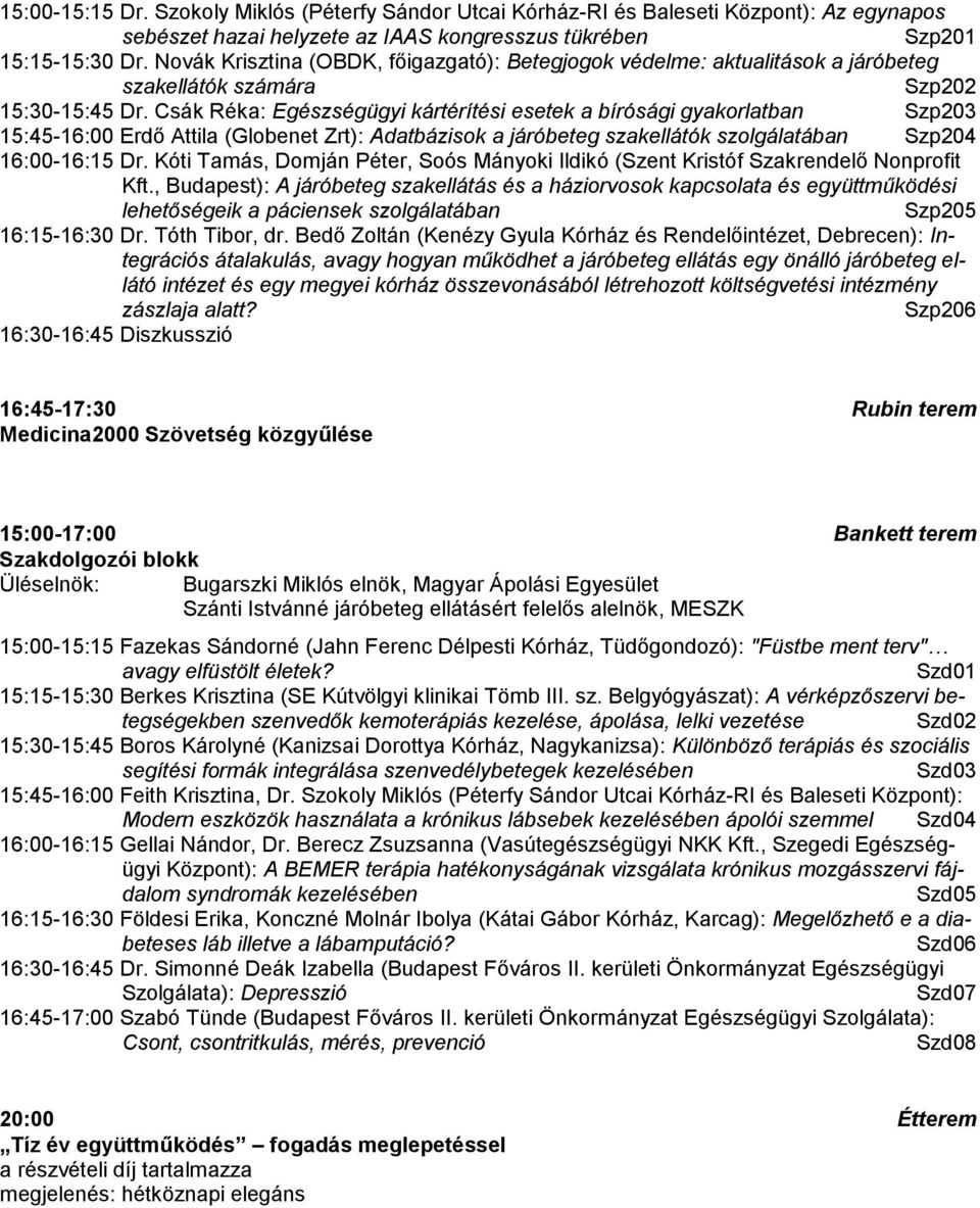 Csák Réka: Egészségügyi kártérítési esetek a bírósági gyakorlatban Szp203 15:45-16:00 Erdő Attila (Globenet Zrt): Adatbázisok a járóbeteg szakellátók szolgálatában Szp204 16:00-16:15 Dr.