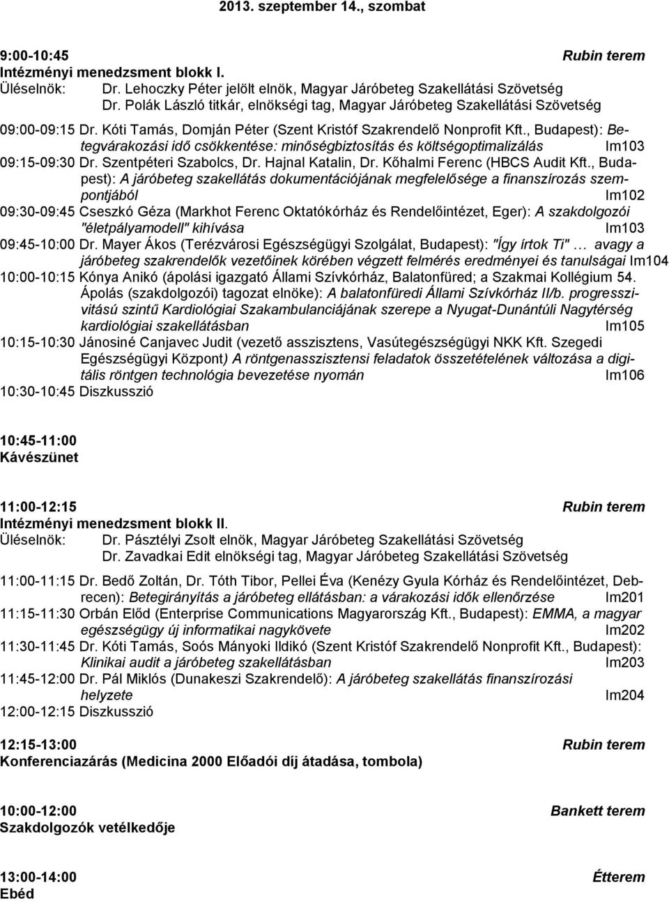 , Budapest): Betegvárakozási idő csökkentése: minőségbiztosítás és költségoptimalizálás Im103 09:15-09:30 Dr. Szentpéteri Szabolcs, Dr. Hajnal Katalin, Dr. Kőhalmi Ferenc (HBCS Audit Kft.