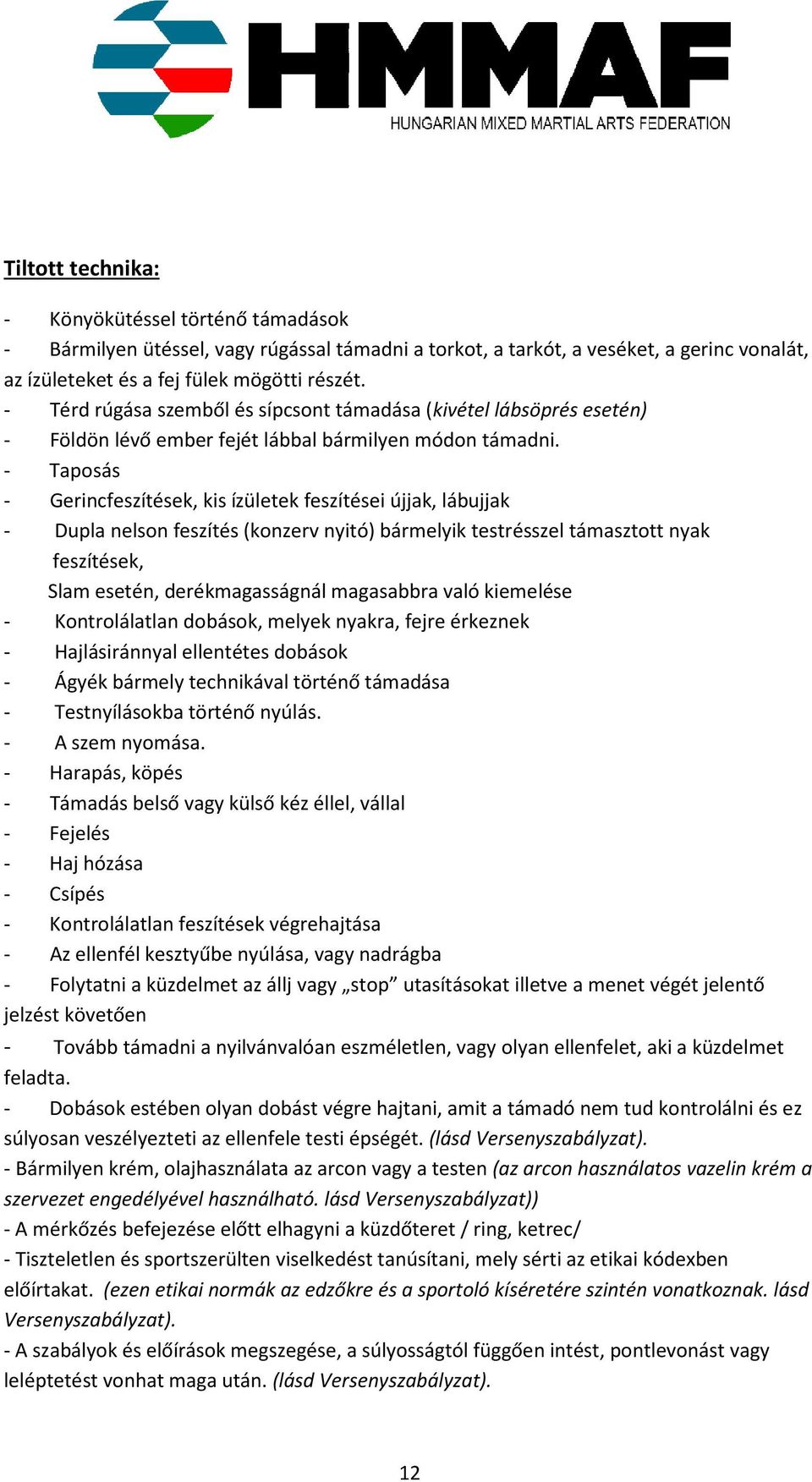 - Taposás - Gerincfeszítések, kis ízületek feszítései újjak, lábujjak - Dupla nelson feszítés (konzerv nyitó) bármelyik testrésszel támasztott nyak feszítések, Slam esetén, derékmagasságnál