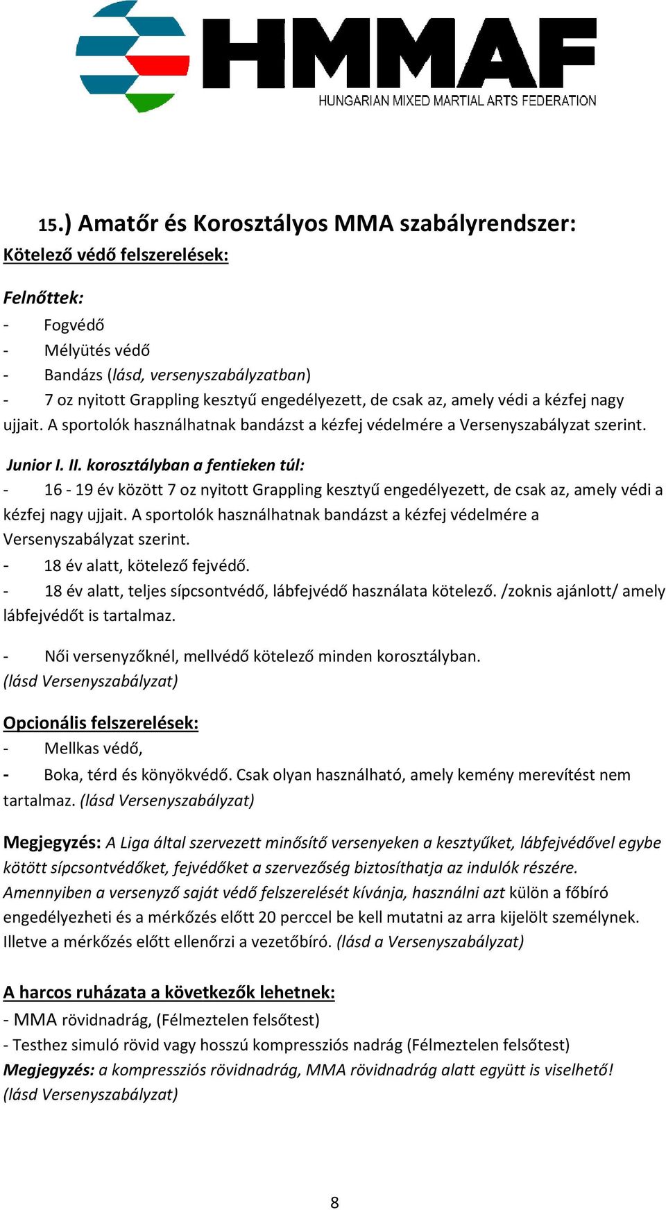 korosztályban a fentieken túl: - 16-19 év között 7 oz nyitott Grappling kesztyű engedélyezett, de csak az, amely védi a kézfej nagy ujjait.