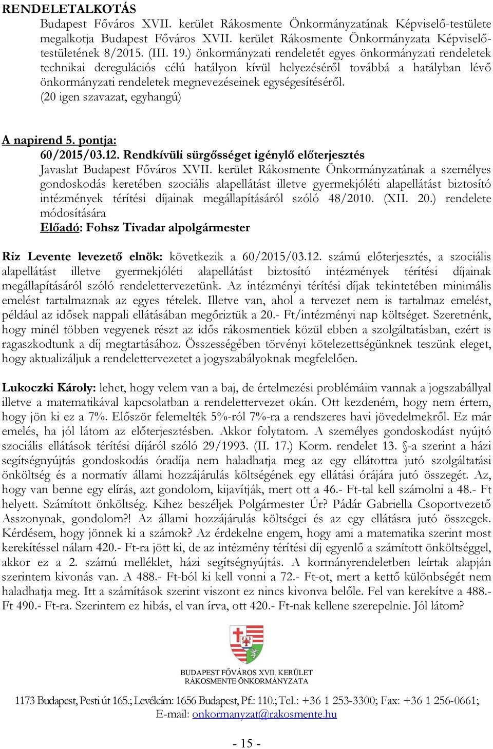 (20 igen szavazat, egyhangú) A napirend 5. pontja: 60/2015/03.12. Rendkívüli sürgősséget igénylő előterjesztés Javaslat Budapest Főváros XVII.