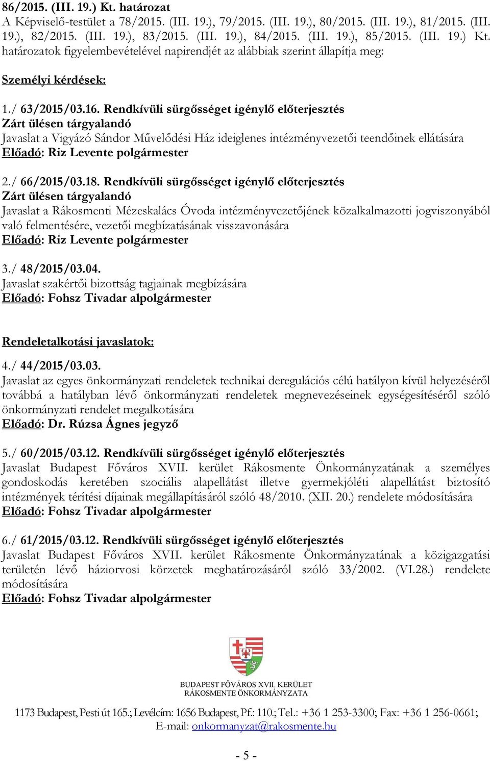 Rendkívüli sürgősséget igénylő előterjesztés Zárt ülésen tárgyalandó Javaslat a Vigyázó Sándor Művelődési Ház ideiglenes intézményvezetői teendőinek ellátására Előadó: Riz Levente polgármester 2.
