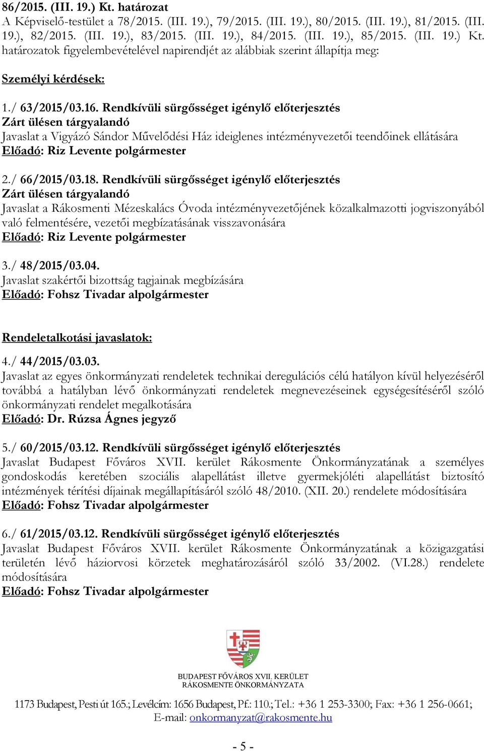 Rendkívüli sürgősséget igénylő előterjesztés Zárt ülésen tárgyalandó Javaslat a Vigyázó Sándor Művelődési Ház ideiglenes intézményvezetői teendőinek ellátására Előadó: Riz Levente polgármester 2.