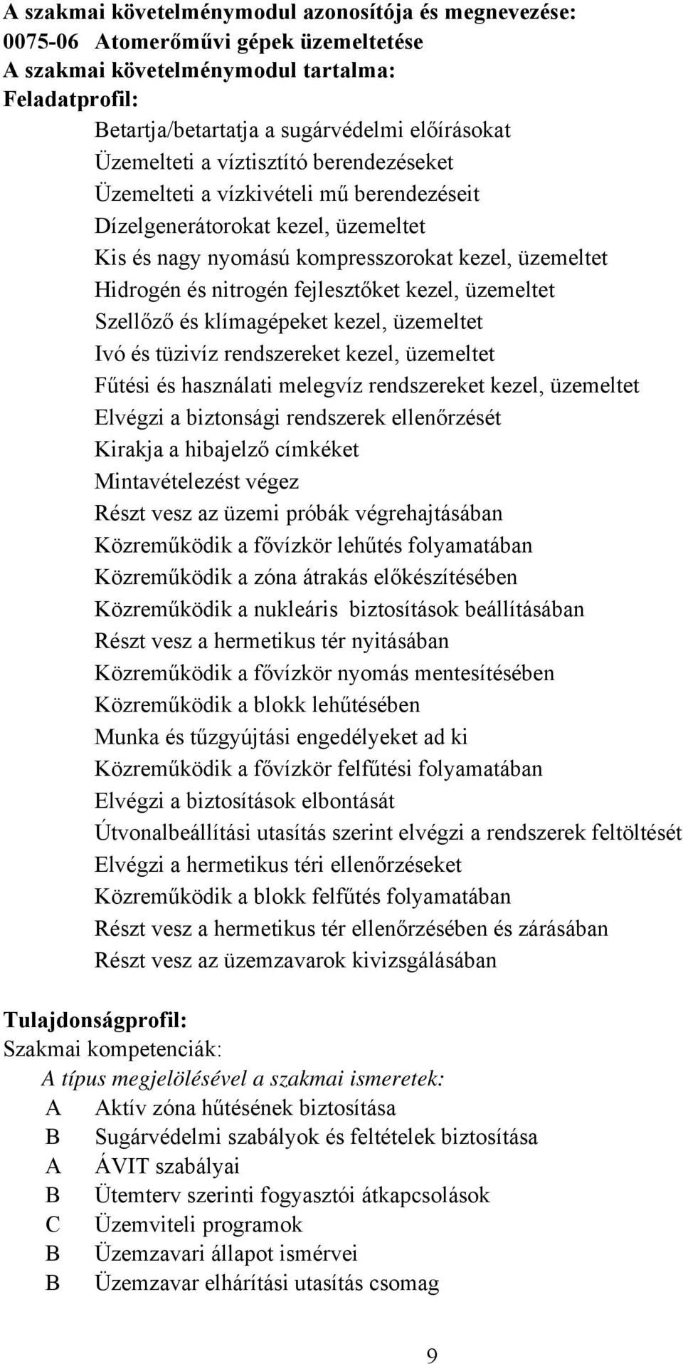 fejlesztőket kezel, üzemeltet Szellőző és klímagépeket kezel, üzemeltet Ivó és tüzivíz rendszereket kezel, üzemeltet Fűtési és használati melegvíz rendszereket kezel, üzemeltet Elvégzi a biztonsági