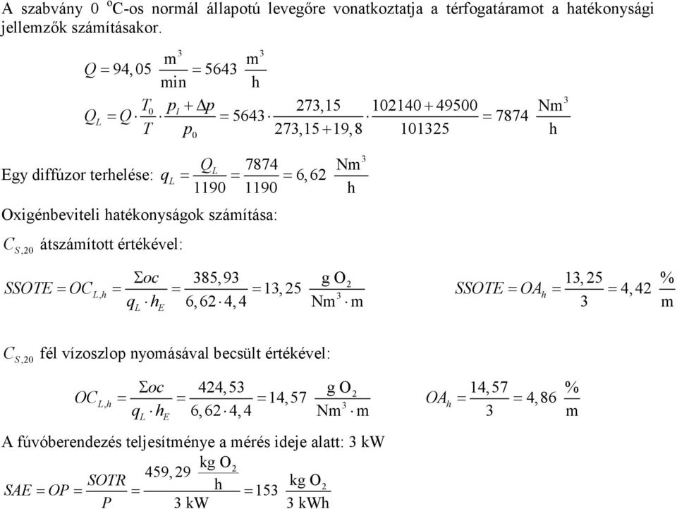 Oxigénbeviteli hatékonyságok számítása: C S,20 átszámított értékével: Σoc 385,93 g O 13, 25 % SSOTE= OC = = = 13, 25 SSOTE= OAh = = 4,42 6,62 4,4 Nm m 3 m 2 L, h 3 ql he 3 3 C