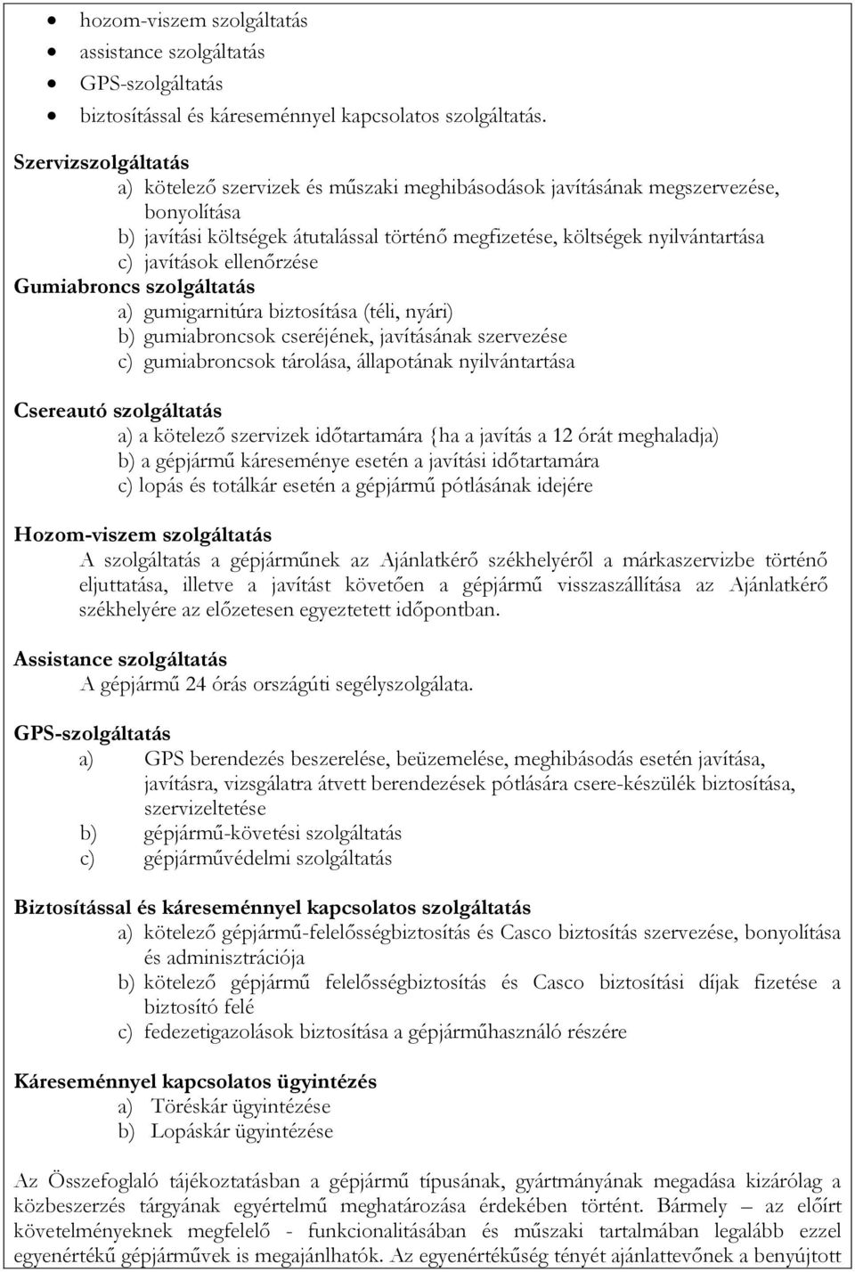 ellenőrzése Gumiabroncs szolgáltatás a) gumigarnitúra biztosítása (téli, nyári) b) gumiabroncsok cseréjének, javításának szervezése c) gumiabroncsok tárolása, állapotának nyilvántartása Csereautó