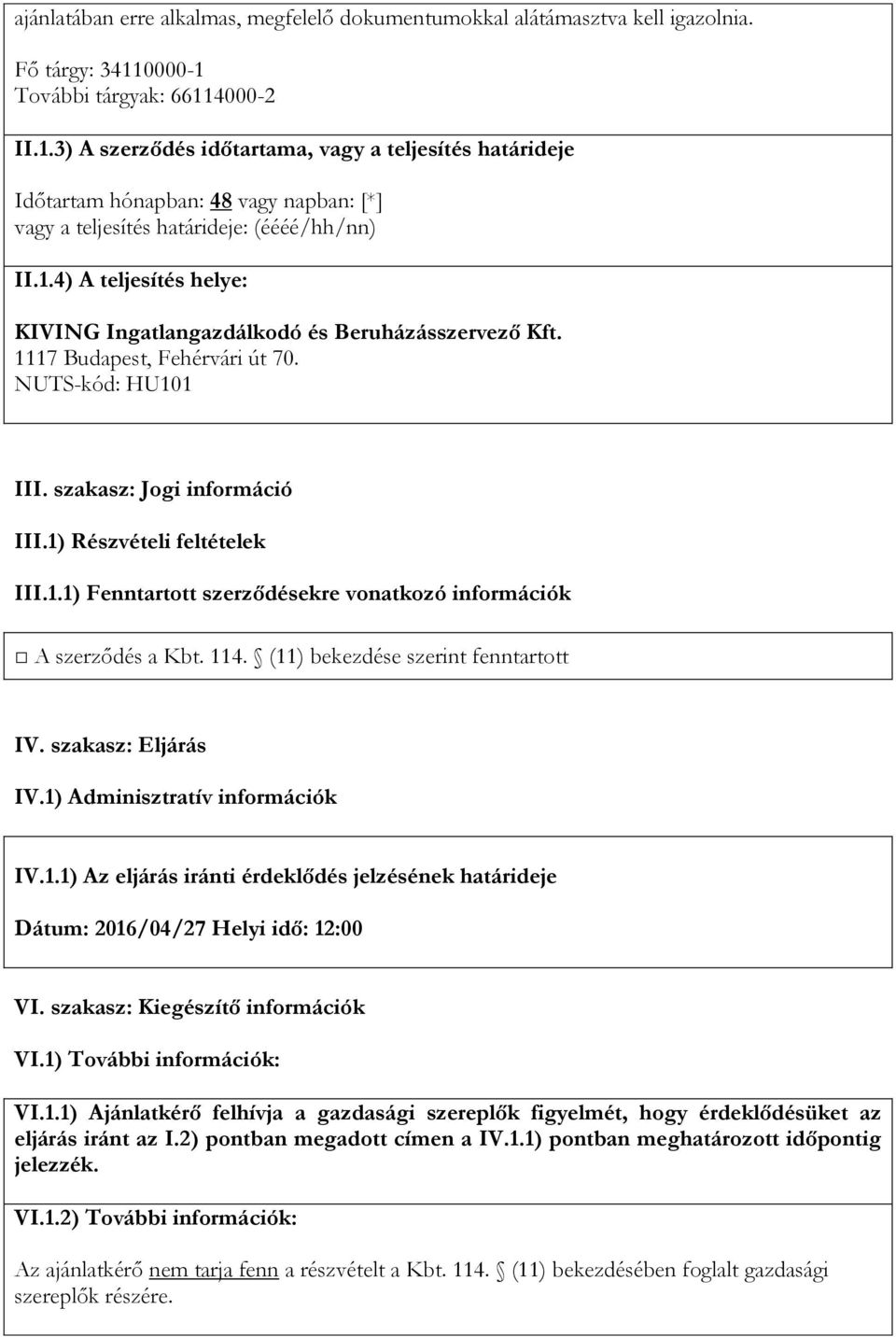 1117 Budapest, Fehérvári út 70. NUTS-kód: HU101 III. szakasz: Jogi információ III.1) Részvételi feltételek III.1.1) Fenntartott szerződésekre vonatkozó információk A szerződés a Kbt. 114.